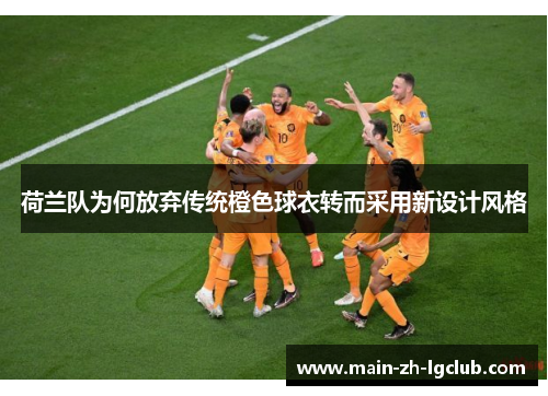 荷兰队为何放弃传统橙色球衣转而采用新设计风格