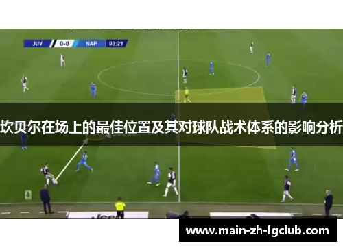 坎贝尔在场上的最佳位置及其对球队战术体系的影响分析