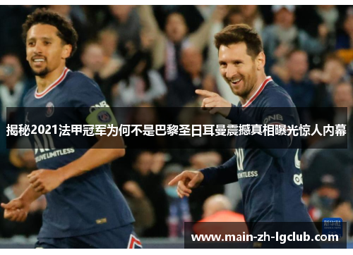 揭秘2021法甲冠军为何不是巴黎圣日耳曼震撼真相曝光惊人内幕