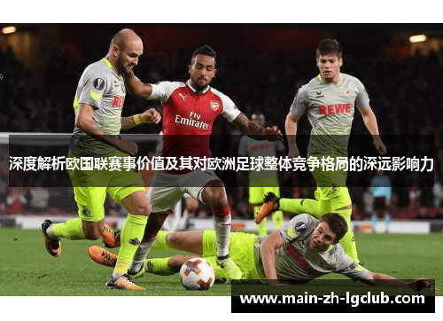深度解析欧国联赛事价值及其对欧洲足球整体竞争格局的深远影响力