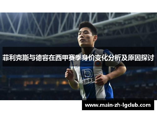 菲利克斯与德容在西甲赛季身价变化分析及原因探讨