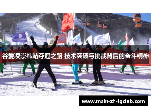 谷爱凌崇礼站夺冠之路 技术突破与挑战背后的奋斗精神 谷爱凌崇礼站夺冠之路 技术突破与挑战背后的奋斗精神