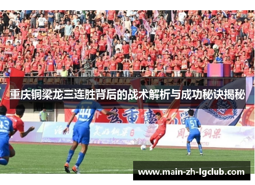 重庆铜梁龙三连胜背后的战术解析与成功秘诀揭秘 重庆铜梁龙三连胜背后的战术解析与成功秘诀揭秘