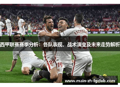西甲联赛赛季分析：各队表现、战术演变及未来走势解析