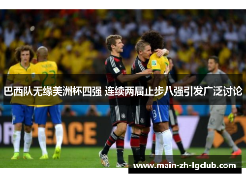 巴西队无缘美洲杯四强 连续两届止步八强引发广泛讨论
