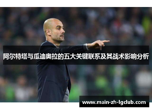 阿尔特塔与瓜迪奥拉的五大关键联系及其战术影响分析