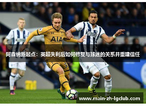 阿森纳新起点:英超失利后如何修复与球迷的关系并重建信任 阿森纳新起点:英超失利后如何修复与球迷的关系并重建信任