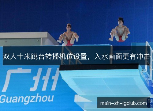 双人十米跳台转播机位设置，入水画面更有冲击